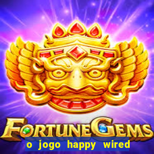 o jogo happy wired paga mesmo